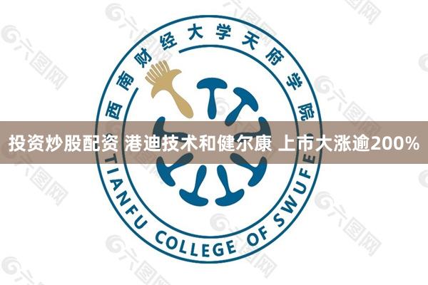 投资炒股配资 港迪技术和健尔康 上市大涨逾200%