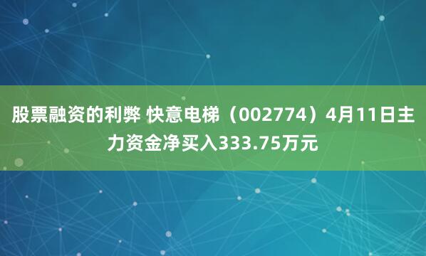 股票融资的利弊 快意电梯（002774）4月11日主力资金净买入333.75万元