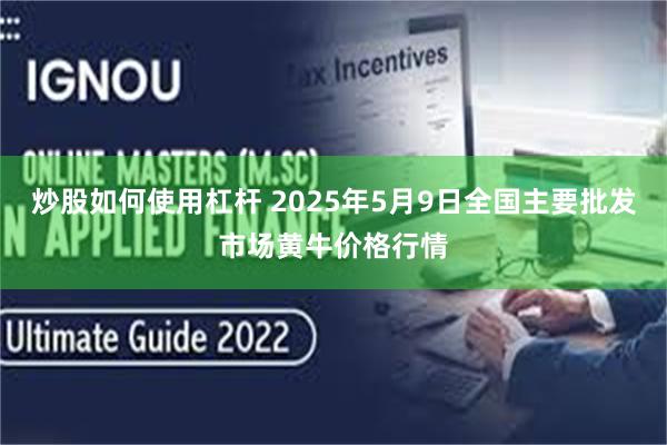炒股如何使用杠杆 2025年5月9日全国主要批发市场黄牛价格行情