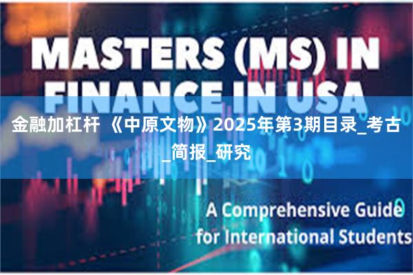 金融加杠杆 《中原文物》2025年第3期目录_考古_简报_研究