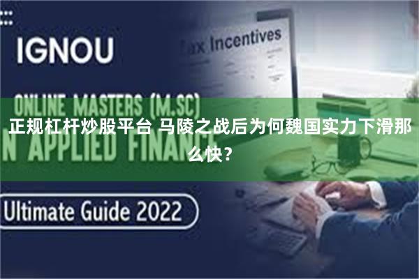 正规杠杆炒股平台 马陵之战后为何魏国实力下滑那么快？